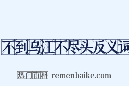 不到乌江不尽头反义词是什么意思的图片